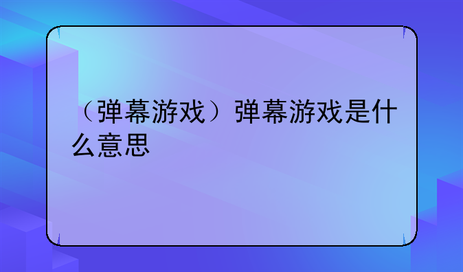 （弹幕游戏）弹幕游戏是什么意思