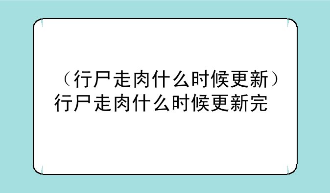 （行尸走肉什么时候更新）行尸走肉什么时候更新完