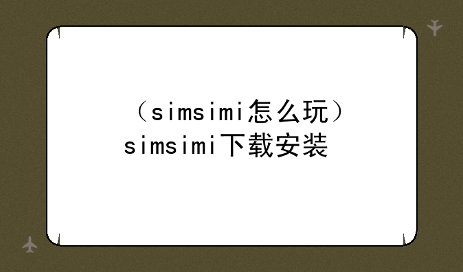 （simsimi怎么玩）simsimi下载安装