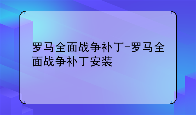 罗马全面战争补丁-罗马全面战争补丁安装