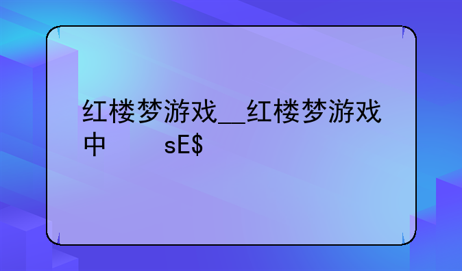红楼梦游戏__红楼梦游戏中文版