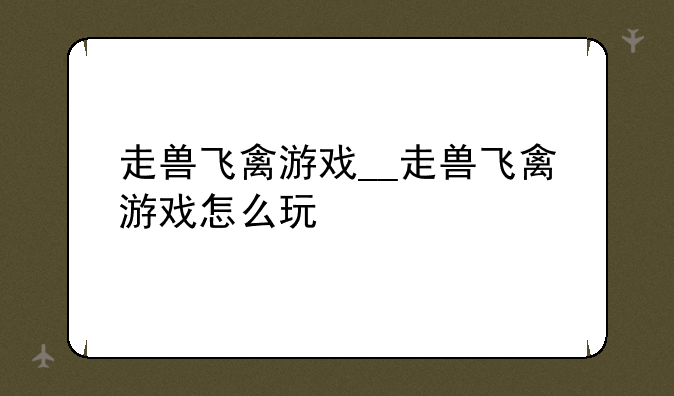 走兽飞禽游戏__走兽飞禽游戏怎么玩