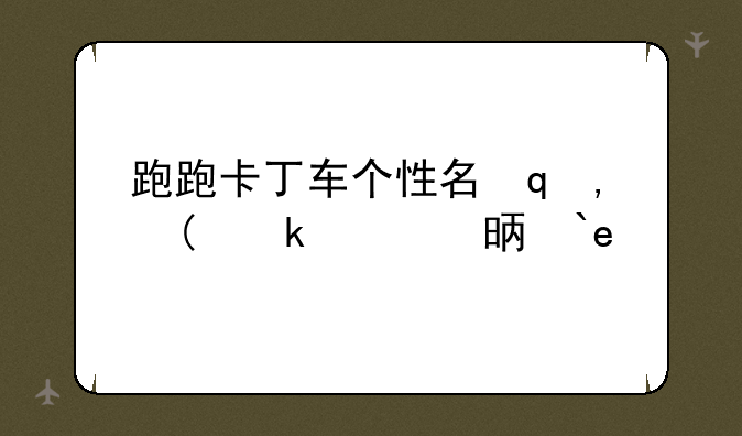 跑跑卡丁车个性名字;跑跑卡丁车昵称搞怪