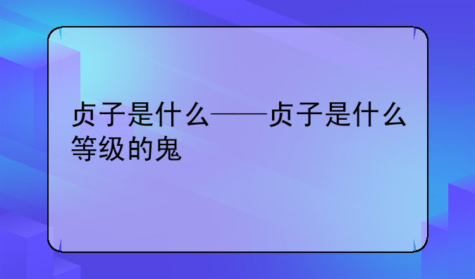 贞子是什么——贞子是什么等级的鬼