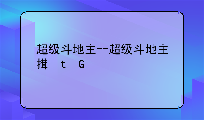 超级斗地主--超级斗地主搓牌版