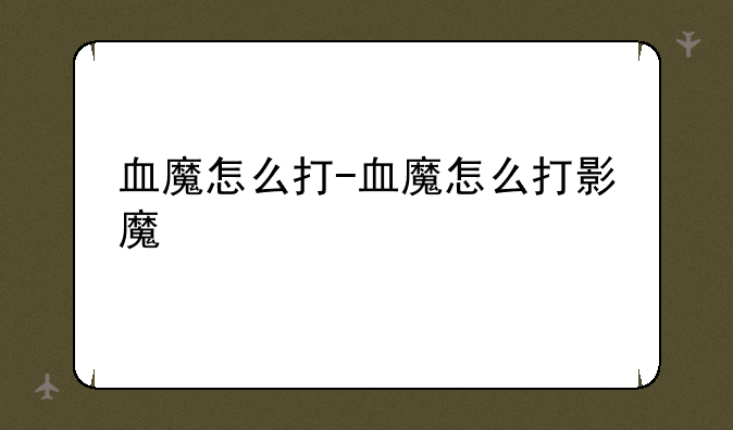 血魔怎么打-血魔怎么打影魔