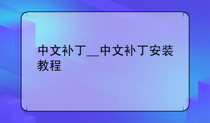 中文补丁__中文补丁安装教程