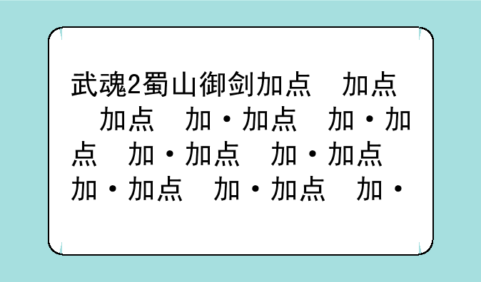 武魂2蜀山御剑加点，武魂2蜀山厉害吗