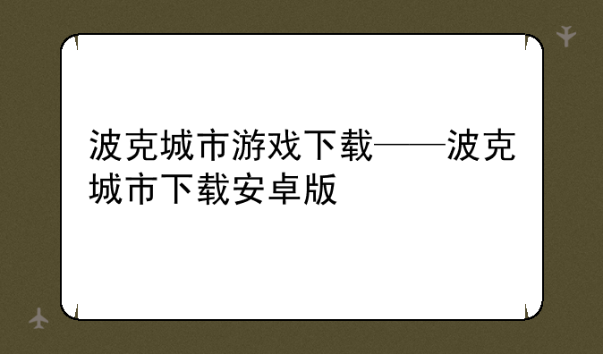 波克城市游戏下载——波克城市下载安卓版