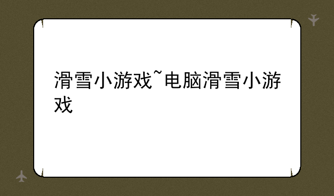滑雪小游戏~电脑滑雪小游戏