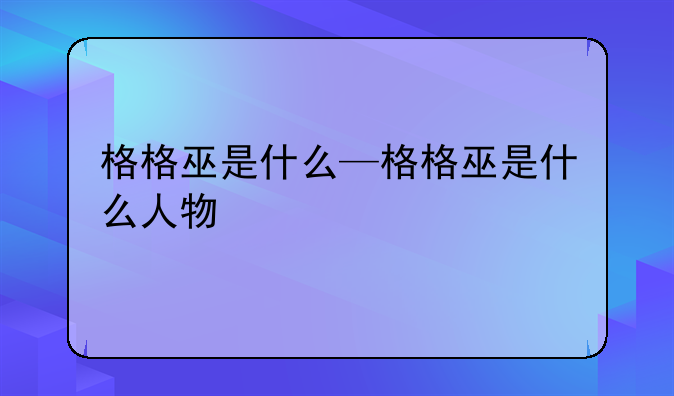 格格巫是什么—格格巫是什么人物