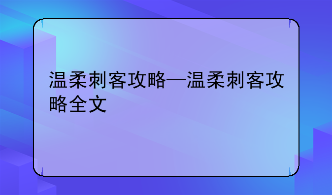 温柔刺客攻略—温柔刺客攻略全文