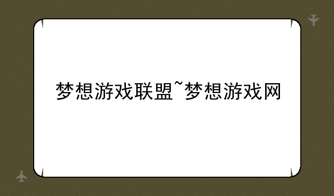 梦想游戏联盟~梦想游戏网