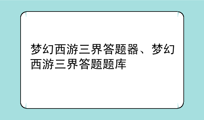 梦幻西游三界答题器、梦幻西游三界答题题库