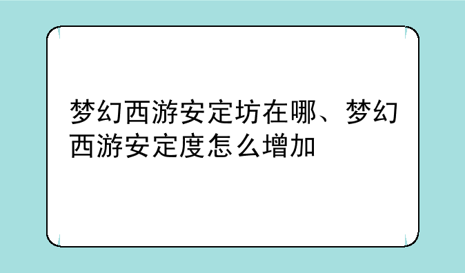 梦幻西游安定坊在哪、梦幻西游安定度怎么增加