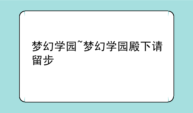 梦幻学园~梦幻学园殿下请留步