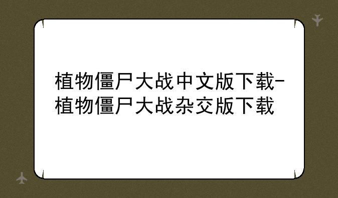 植物僵尸大战中文版下载-植物僵尸大战杂交版下载