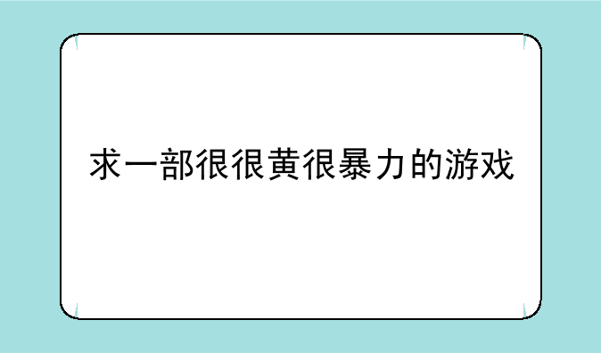 求一部很很黄很暴力的游戏