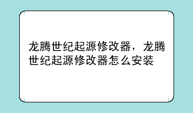 龙腾世纪起源修改器，龙腾世纪起源修改器怎么安装