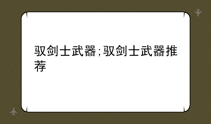 驭剑士武器;驭剑士武器推荐