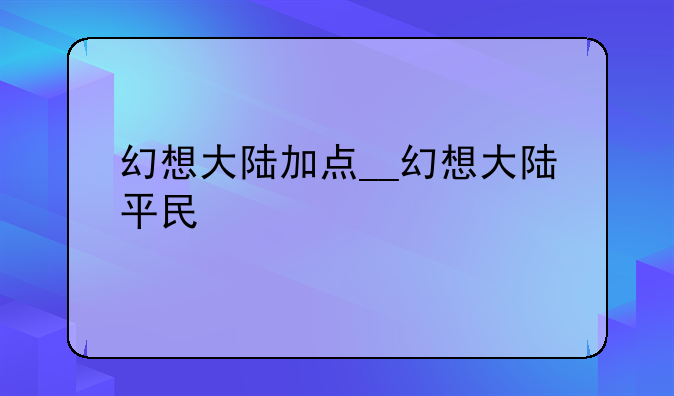 幻想大陆加点__幻想大陆平民