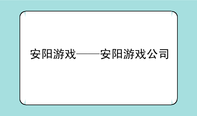 安阳游戏——安阳游戏公司