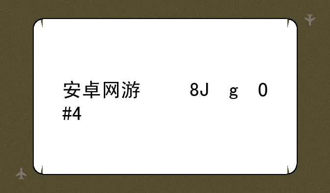 安卓网游戏:单机游戏安卓