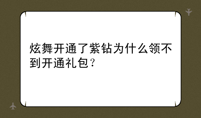 炫舞开通了紫钻为什么领不到开通礼包？