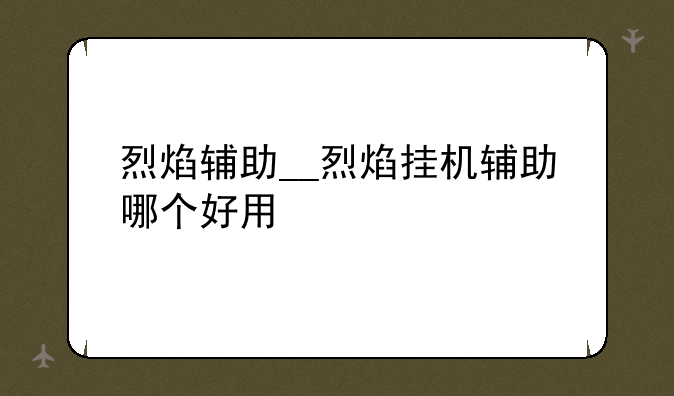 烈焰辅助__烈焰挂机辅助哪个好用