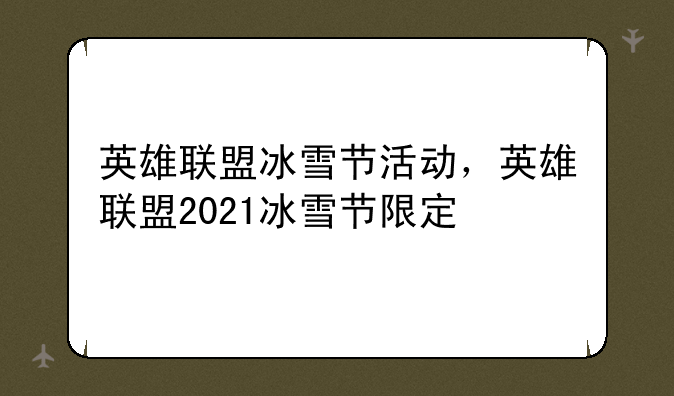 英雄联盟冰雪节活动，英雄联盟2021冰雪节限定