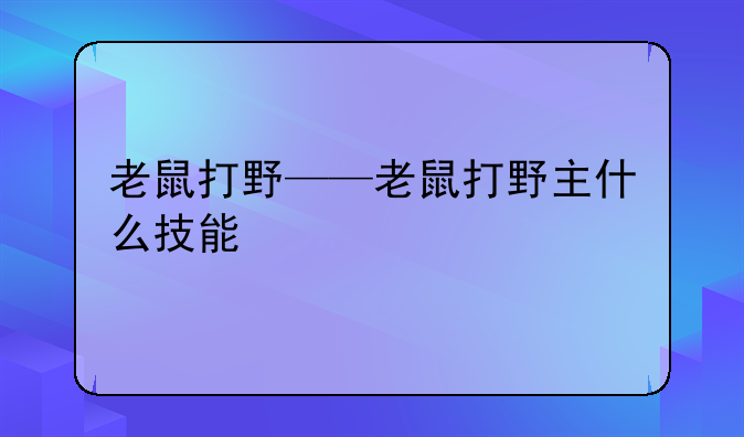 老鼠打野——老鼠打野主什么技能