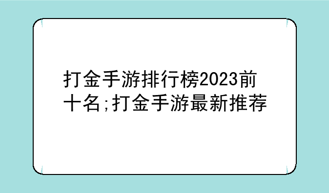 打金手游排行榜2023前十名;打金手游最新推荐