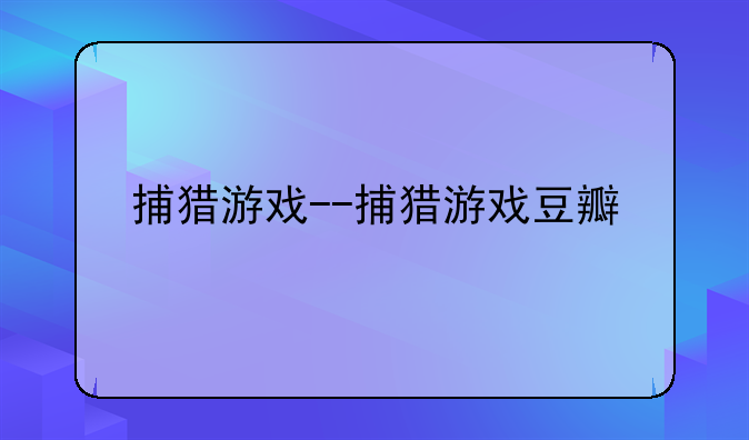 捕猎游戏--捕猎游戏豆瓣