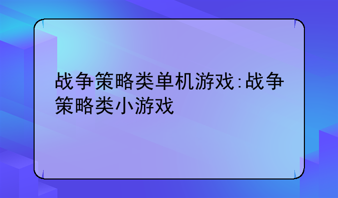 战争策略类单机游戏:战争策略类小游戏