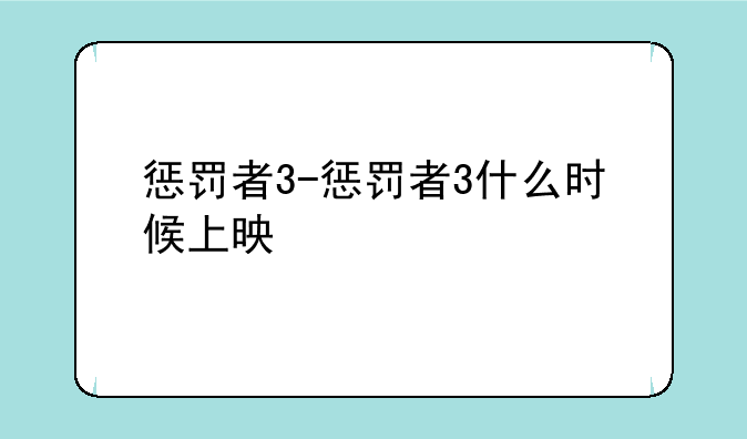 惩罚者3-惩罚者3什么时候上映