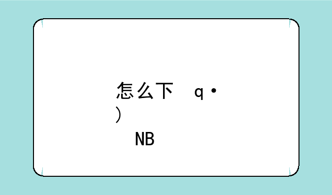 怎么下载cs？