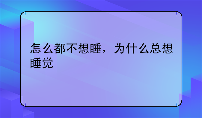 怎么都不想睡，为什么总想睡觉
