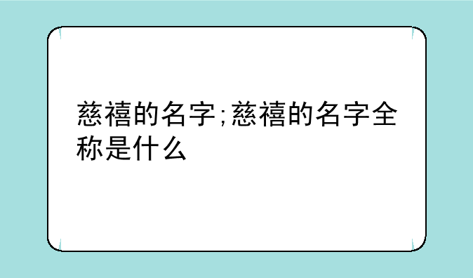 慈禧的名字;慈禧的名字全称是什么