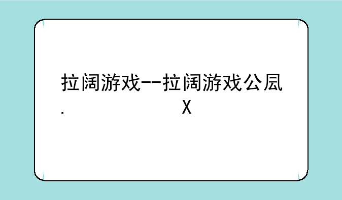 拉阔游戏--拉阔游戏公司介绍