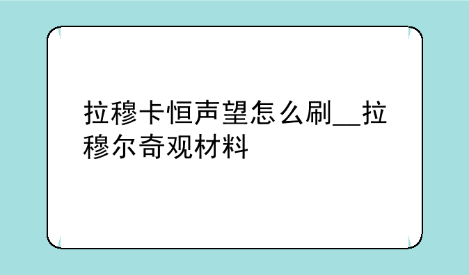 拉穆卡恒声望怎么刷__拉穆尔奇观材料
