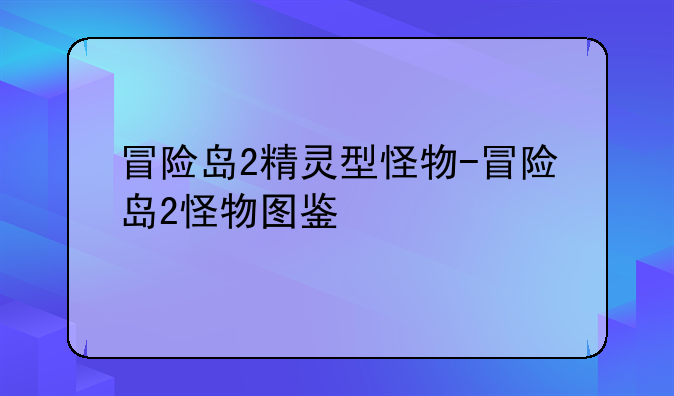 冒险岛2精灵型怪物-冒险岛2怪物图鉴