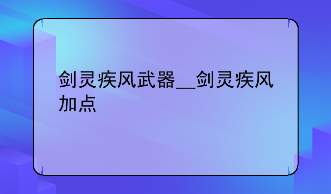 剑灵疾风武器__剑灵疾风加点