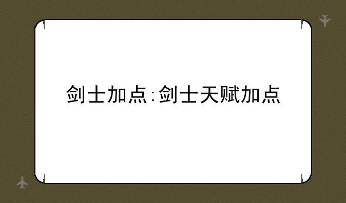 剑士加点:剑士天赋加点