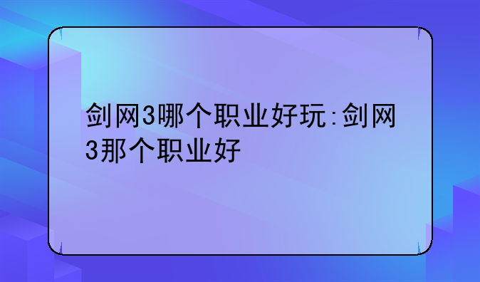 剑网3哪个职业好玩:剑网3那个职业好