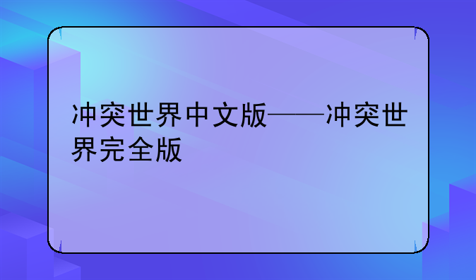 冲突世界中文版——冲突世界完全版