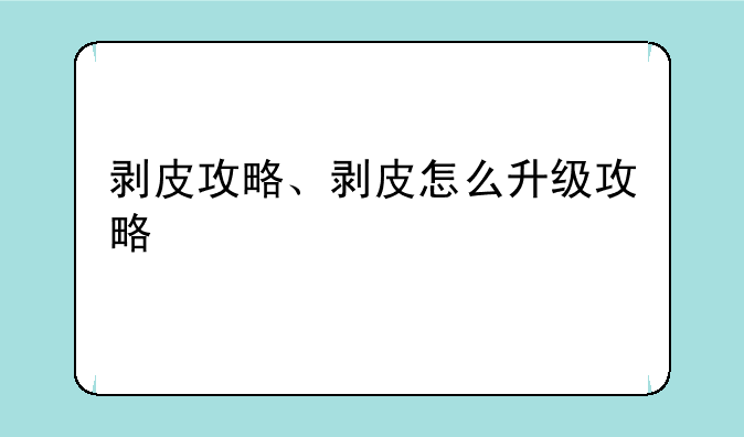 剥皮攻略、剥皮怎么升级攻略