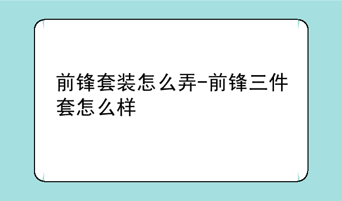 前锋套装怎么弄-前锋三件套怎么样