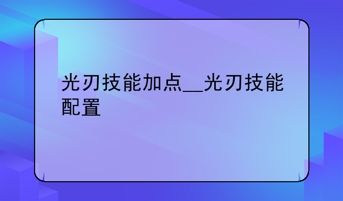 光刃技能加点__光刃技能配置