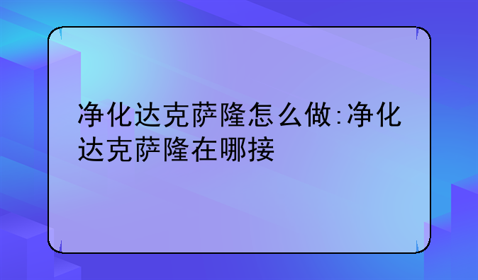 净化达克萨隆怎么做:净化达克萨隆在哪接