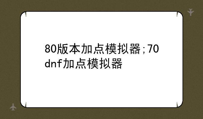 80版本加点模拟器;70dnf加点模拟器